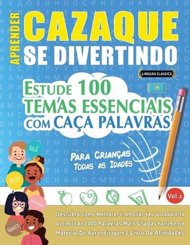 Aprender Cazaque Se Divertindo! - Para Crianças: Todas as Idades - Estude 100 Temas Essenciais Com Caça Palavras - Vol.1