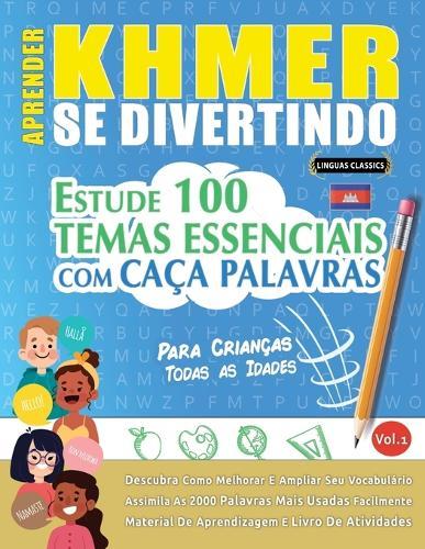 Aprender Khmer Se Divertindo! - Para Crianças: Todas as Idades - Estude 100 Temas Essenciais Com Caça Palavras - Vol.1