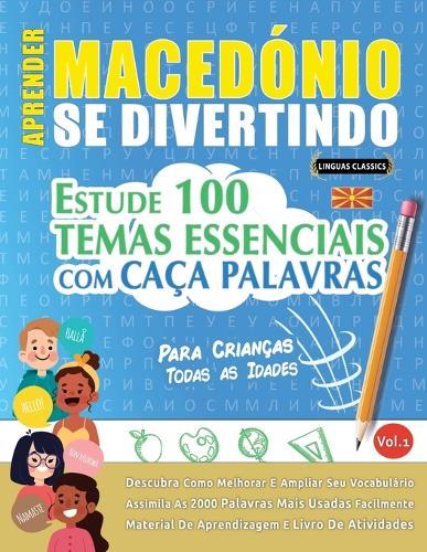 Aprender Macedónio Se Divertindo! - Para Crianças: Todas as Idades - Estude 100 Temas Essenciais Com Caça Palavras - Vol.1