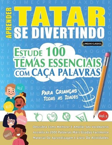 Aprender Tatar Se Divertindo! - Para Crianças: Todas as Idades - Estude 100 Temas Essenciais Com Caça Palavras - Vol.1