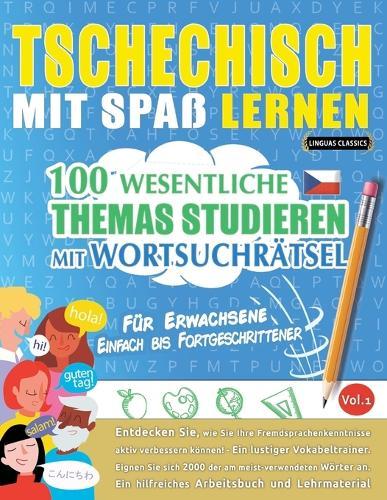 Tschechisch Mit Spaß Lernen - Für Erwachsene: Einfach Bis Fortgeschrittener - 100 Wesentliche Themas Studieren Mit Wortsuchrätsel - Vol.1