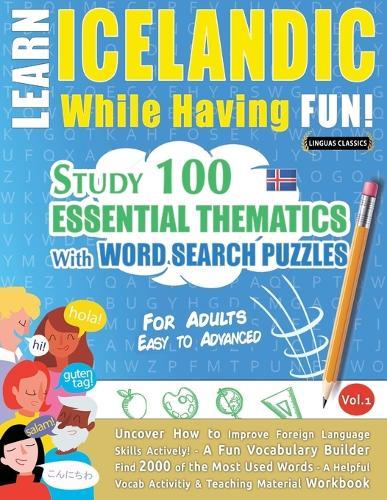 Learn Icelandic While Having Fun! - For Adults: Easy to Advanced - Study 100 Essential Thematics with Word Search Puzzles - Vol.1