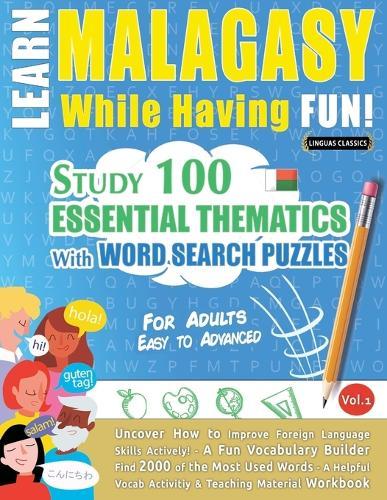 Learn Malagasy While Having Fun! - For Adults: Easy to Advanced - Study 100 Essential Thematics with Word Search Puzzles - Vol.1