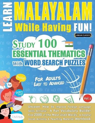 Learn Malayalam While Having Fun! - For Adults: Easy to Advanced - Study 100 Essential Thematics with Word Search Puzzles - Vol.1