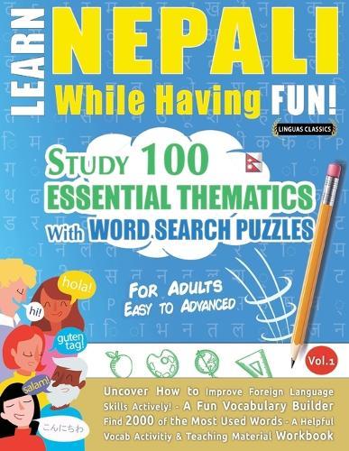 Learn Nepali While Having Fun! - For Adults: Easy to Advanced - Study 100 Essential Thematics with Word Search Puzzles - Vol.1