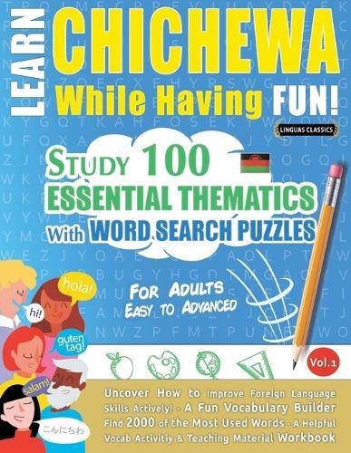 Learn Chichewa While Having Fun! - For Adults: Easy to Advanced - Study 100 Essential Thematics with Word Search Puzzles - Vol.1