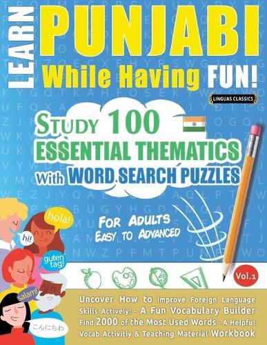 Learn Punjabi While Having Fun! - For Adults: Easy to Advanced - Study 100 Essential Thematics with Word Search Puzzles - Vol.1