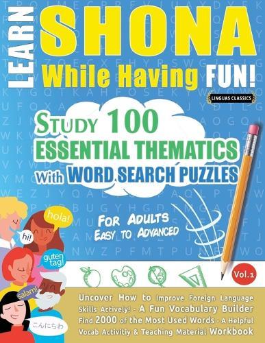 Learn Shona While Having Fun! - For Adults: Easy to Advanced - Study 100 Essential Thematics with Word Search Puzzles - Vol.1