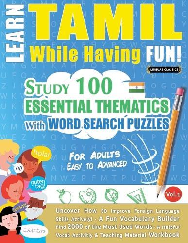 Learn Tamil While Having Fun! - For Adults: Easy to Advanced - Study 100 Essential Thematics with Word Search Puzzles - Vol.1