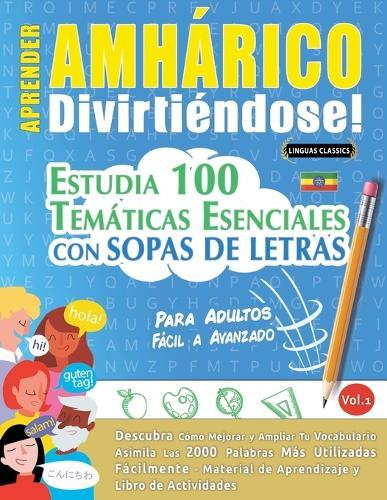 Aprender Amhárico Divirtiéndose! - Para Adultos: Fácil a Avanzado - Estudia 100 Temáticas Esenciales Con Sopas de Letras - Vol.1
