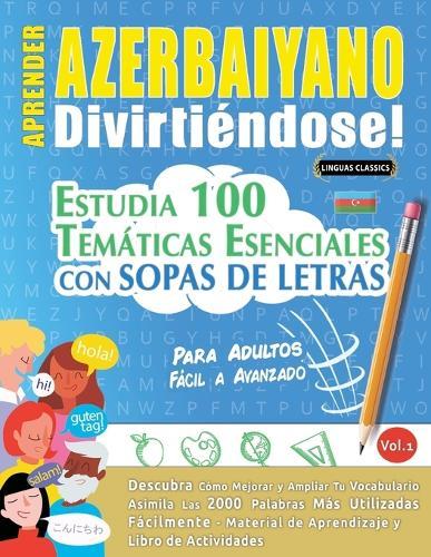 Aprender Azerbaiyano Divirtiéndose! - Para Adultos: Fácil a Avanzado - Estudia 100 Temáticas Esenciales Con Sopas de Letras - Vol.1