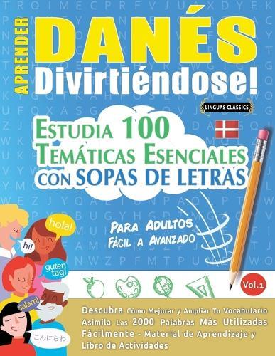 Aprender Danés Divirtiéndose! - Para Adultos: Fácil a Avanzado - Estudia 100 Temáticas Esenciales Con Sopas de Letras - Vol.1