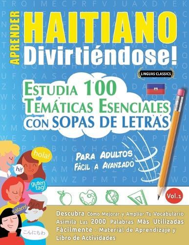Aprender Haitiano Divirtiéndose! - Para Adultos: Fácil a Avanzado - Estudia 100 Temáticas Esenciales Con Sopas de Letras - Vol.1