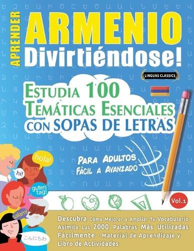 Aprender Armenio Divirtiéndose! - Para Adultos: Fácil a Avanzado - Estudia 100 Temáticas Esenciales Con Sopas de Letras - Vol.1
