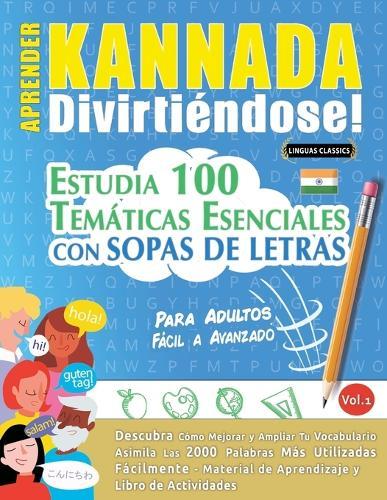Aprender Kannada Divirtiéndose! - Para Adultos: Fácil a Avanzado - Estudia 100 Temáticas Esenciales Con Sopas de Letras - Vol.1