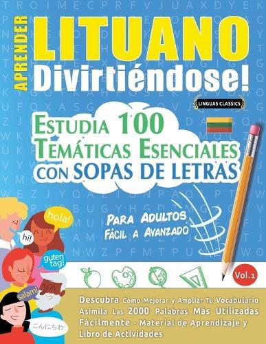 Aprender Lituano Divirtiéndose! - Para Adultos: Fácil a Avanzado - Estudia 100 Temáticas Esenciales Con Sopas de Letras - Vol.1