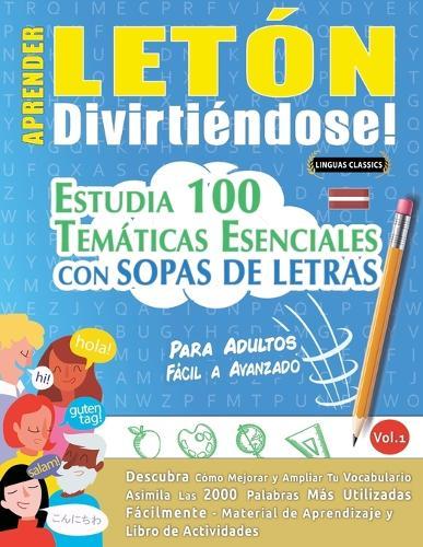 Aprender Letón Divirtiéndose! - Para Adultos: Fácil a Avanzado - Estudia 100 Temáticas Esenciales Con Sopas de Letras - Vol.1