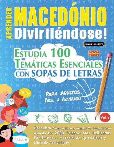 Aprender Macedónio Divirtiéndose! - Para Adultos: Fácil a Avanzado - Estudia 100 Temáticas Esenciales Con Sopas de Letras - Vol.1