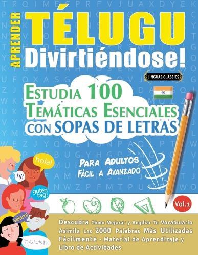 Aprender Télugu Divirtiéndose! - Para Adultos: Fácil a Avanzado - Estudia 100 Temáticas Esenciales Con Sopas de Letras - Vol.1