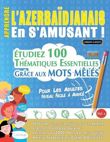 Apprendre l'Azerbaïdjanais En s'Amusant - Pour Les Adultes: Niveau Facile À Avancé - Étudiez 100 Thématiques Essentielles Grâce Aux Mots Mêlés - Vol.1