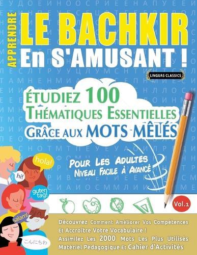 Apprendre Le Bachkir En s'Amusant - Pour Les Adultes: Niveau Facile À Avancé - Étudiez 100 Thématiques Essentielles Grâce Aux Mots Mêlés - Vol.1
