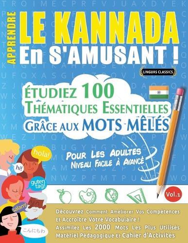 Apprendre Le Kannada En s'Amusant - Pour Les Adultes: Niveau Facile À Avancé - Étudiez 100 Thématiques Essentielles Grâce Aux Mots Mêlés - Vol.1