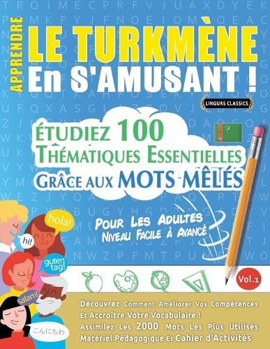 Apprendre Le Turkmène En s'Amusant - Pour Les Adultes: Niveau Facile À Avancé - Étudiez 100 Thématiques Essentielles Grâce Aux Mots Mêlés - Vol.1