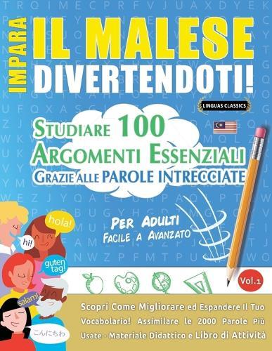 Impara Il Malese Divertendoti! - Per Adulti: Facile a Avanzato - Studiare 100 Argomenti Essenziali Grazie Alle Parole Intrecciate