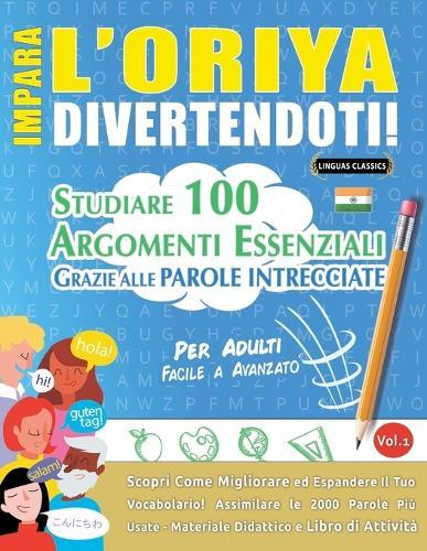 Impara l'Oriya Divertendoti! - Per Adulti: Facile a Avanzato - Studiare 100 Argomenti Essenziali Grazie Alle Parole Intrecciate
