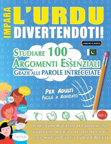 Impara l'Urdu Divertendoti! - Per Adulti: Facile a Avanzato - Studiare 100 Argomenti Essenziali Grazie Alle Parole Intrecciate