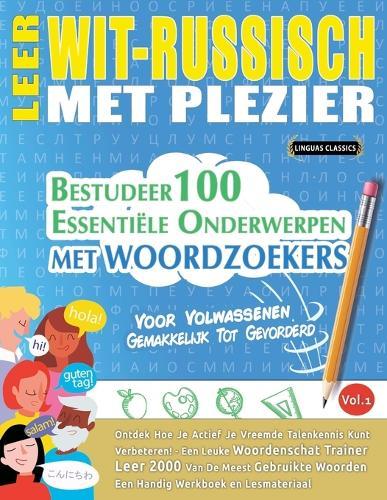 Leer Wit-Russisch Met Plezier - Voor Volwassenen: Gemakkelijk Tot Gevorderd - Bestudeer 100 Essentiële Onderwerpen Met Woordzoekers - Vol.1