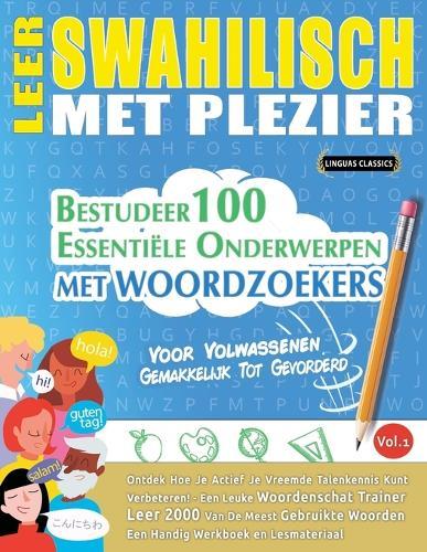 Leer Swahilisch Met Plezier - Voor Volwassenen: Gemakkelijk Tot Gevorderd - Bestudeer 100 Essentiële Onderwerpen Met Woordzoekers - Vol.1