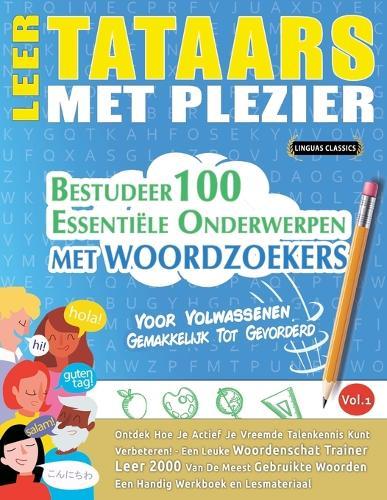 Leer Tataars Met Plezier - Voor Volwassenen: Gemakkelijk Tot Gevorderd - Bestudeer 100 Essentiële Onderwerpen Met Woordzoekers - Vol.1