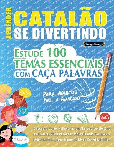 Aprender Catalão Se Divertindo! - Para Adultos: Fácil a Avançado - Estude 100 Temas Essenciais Com Caça Palavras - Vol.1