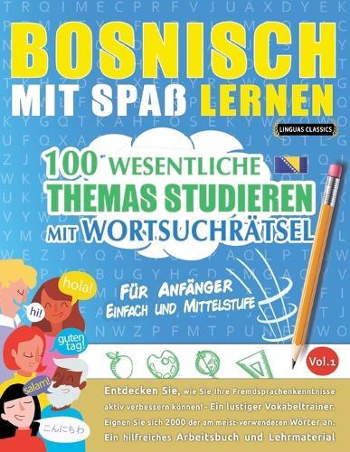Bosnisch Mit Spaß Lernen - Für Anfänger: Einfach Und Mittelstufe - 100 Wesentliche Themas Studieren Mit Wortsuchrätsel - Vol.1