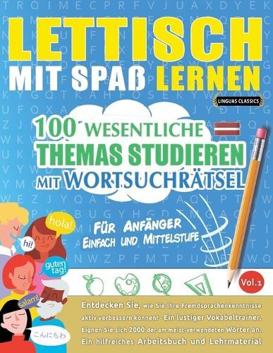 Lettisch Mit Spaß Lernen - Für Anfänger: Einfach Und Mittelstufe - 100 Wesentliche Themas Studieren Mit Wortsuchrätsel - Vol.1