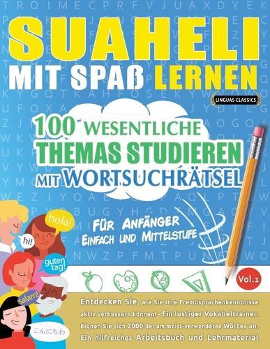 Suaheli Mit Spaß Lernen - Für Anfänger: Einfach Und Mittelstufe - 100 Wesentliche Themas Studieren Mit Wortsuchrätsel - Vol.1