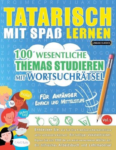 Tatarisch Mit Spaß Lernen - Für Anfänger: Einfach Und Mittelstufe - 100 Wesentliche Themas Studieren Mit Wortsuchrätsel - Vol.1