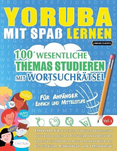 Yoruba Mit Spaß Lernen - Für Anfänger: Einfach Und Mittelstufe - 100 Wesentliche Themas Studieren Mit Wortsuchrätsel - Vol.1