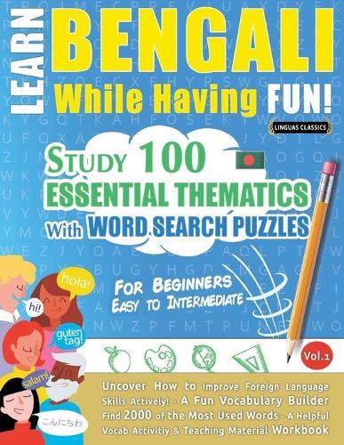 Learn Bengali While Having Fun! - For Beginners: Easy to Intermediate - Study 100 Essential Thematics with Word Search Puzzles - Vol.1