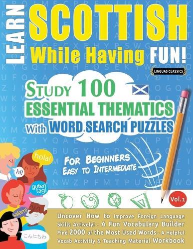Learn Scottish While Having Fun! - For Beginners: Easy to Intermediate - Study 100 Essential Thematics with Word Search Puzzles - Vol.1
