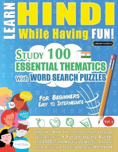 Learn Hindi While Having Fun! - For Beginners: Easy to Intermediate - Study 100 Essential Thematics with Word Search Puzzles - Vol.1