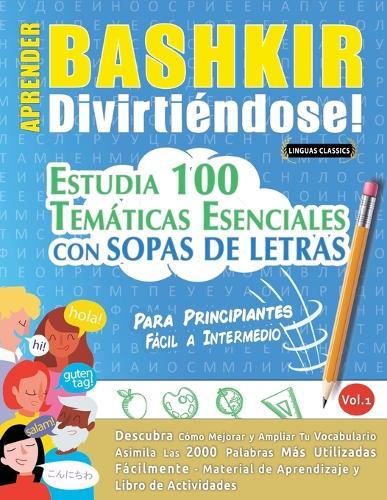 Aprender Bashkir Divirtiéndose! - Para Principiantes: Fácil a Intermedio - Estudia 100 Temáticas Esenciales Con Sopas de Letras - Vol.1
