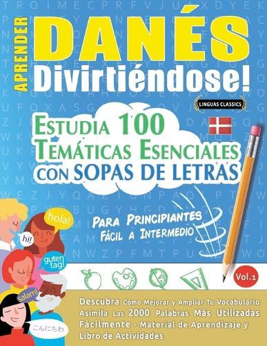 Aprender Danés Divirtiéndose! - Para Principiantes: Fácil a Intermedio - Estudia 100 Temáticas Esenciales Con Sopas de Letras - Vol.1