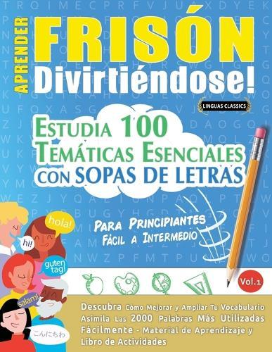 Aprender Frisón Divirtiéndose! - Para Principiantes: Fácil a Intermedio - Estudia 100 Temáticas Esenciales Con Sopas de Letras - Vol.1