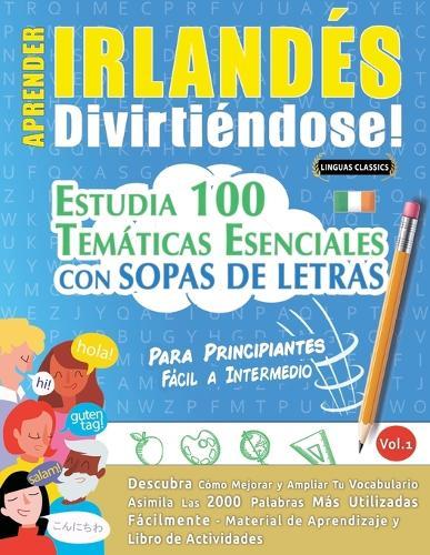 Aprender Irlandés Divirtiéndose! - Para Principiantes: Fácil a Intermedio - Estudia 100 Temáticas Esenciales Con Sopas de Letras - Vol.1
