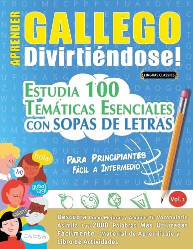 Aprender Gallego Divirtiéndose! - Para Principiantes: Fácil a Intermedio - Estudia 100 Temáticas Esenciales Con Sopas de Letras - Vol.1