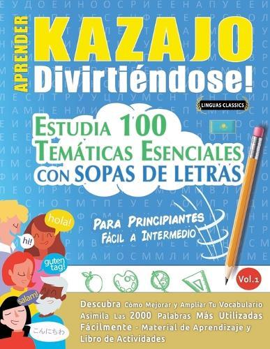 Aprender Kazajo Divirtiéndose! - Para Principiantes: Fácil a Intermedio - Estudia 100 Temáticas Esenciales Con Sopas de Letras - Vol.1