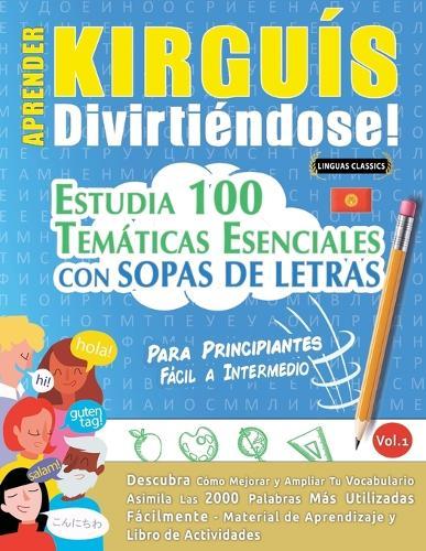 Aprender Kirguís Divirtiéndose! - Para Principiantes: Fácil a Intermedio - Estudia 100 Temáticas Esenciales Con Sopas de Letras - Vol.1