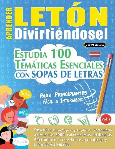 Aprender Letón Divirtiéndose! - Para Principiantes: Fácil a Intermedio - Estudia 100 Temáticas Esenciales Con Sopas de Letras - Vol.1